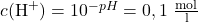 c(\text{H}^{+})= 10^{-pH}=0,1~\frac{\text{mol}}{\text{l}}