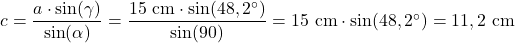 c = \dfrac{a \cdot \sin(\gamma)}{\sin(\alpha)} = \dfrac{15~\text{cm} \cdot \sin(48,2^\circ)}{\sin(90)} = 15~\text{cm} \cdot \sin(48,2^\circ) = 11,2~\text{cm}