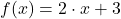 f(x) = 2 \cdot x + 3