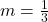 m=\frac{1}{3}