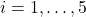 i=1,\ldots,5