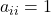 a_{ii} = 1