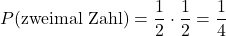 P(\text{zweimal Zahl}) = \dfrac{1}{2} \cdot \dfrac{1}{2} = \dfrac{1}{4}