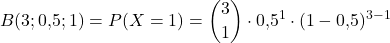 B(3; 0,\!5; 1) = P( X = 1 ) = \displaystyle \binom{3}{1} \cdot 0,\!5^1 \cdot (1 - 0,\!5)^{3-1}