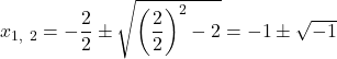 x_{1,~2} = - \dfrac{2}{2} \pm \sqrt{\left(\dfrac{2}{2}\right)^2 - 2} = -1 \pm \sqrt{-1}