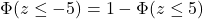 \Phi(z \leq -5) = 1 - \Phi(z \leq 5)