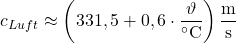 c_{Luft} \approx \left( 331,5 + 0,6 \cdot \dfrac{\vartheta}{^\circ\text{C}} \right) \dfrac{\text{m}}{\text{s}}