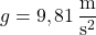 g = 9,81\,\dfrac{\text{m}}{\text{s}^2}