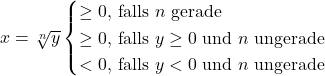 x=\sqrt[n]{y} \begin{cases} \geq 0\text{, falls }n\text{ gerade} \\  \geq 0\text{, falls }y \geq 0\text{ und }n\text{ ungerade} \\  < 0\text{, falls }y < 0\text{ und }n\text{ ungerade} \end{cases}