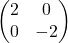 \begin{pmatrix} 2 & 0 \\ 0 & -2 \end{pmatrix}