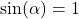 \sin(\alpha) = 1