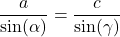 \dfrac{a}{\sin(\alpha)} = \dfrac{c}{\sin(\gamma)}