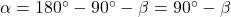 \alpha = 180^\circ - 90^\circ - \beta = 90^\circ - \beta