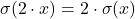 \sigma(2\cdot x) = 2 \cdot \sigma(x)