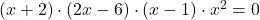 (x + 2) \cdot (2x - 6) \cdot (x - 1) \cdot x^2 = 0