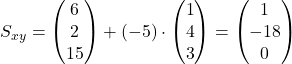 S_{xy}=\begin{pmatrix} 6 \\ 2 \\ 15 \end{pmatrix}+ (-5) \cdot \begin{pmatrix} 1 \\ 4 \\ 3 \end{pmatrix}=\begin{pmatrix} 1 \\ -18 \\ 0 \end{pmatrix}