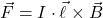 \vec{F}= I \cdot \vec{\ell} \times \vec{B}