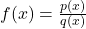 f(x) = \frac{p(x)}{q(x)}