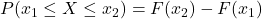 P(x_1 \leq X \leq x_2) = F(x_2) - F(x_1)