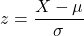 z = \dfrac{X - \mu}{\sigma}