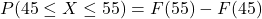 P(45 \leq X \leq 55) = F(55) - F(45)