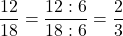 \dfrac{12}{18} = \dfrac{12 : 6}{18 : 6} = \dfrac{2}{3}