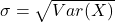 \sigma=\sqrt{Var(X)}