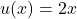 u(x) = 2x