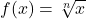 f(x)= \sqrt[n]{x}