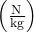 \left(\frac{\text{N}}{\text{kg}}\right)