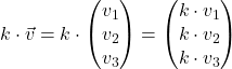 k \cdot \vec{v} = k \cdot \begin{pmatrix} v_1\\ v_2\\ v_3 \end{pmatrix} = \begin{pmatrix} k \cdot v_1\\ k \cdot v_2\\ k \cdot v_3 \end{pmatrix}