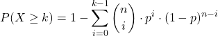 P( X \geq k ) = 1 - \displaystyle \sum\limits_{i=0}^{k-1} \binom{n}{i} \cdot p^i \cdot (1 - p)^{n-i}