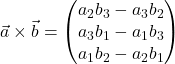 \vec{a} \times \vec{b} = \begin{pmatrix} a_2b_3-a_3b_2 \\ a_3b_1-a_1b_3 \\ a_1b_2-a_2b_1 \end{pmatrix}