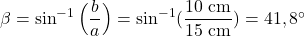 \beta = \sin^{-1}\Big(\dfrac{b}{a}\Big) = \sin^{-1}(\dfrac{10~\text{cm}}{15~\text{cm}}) = 41,8^\circ