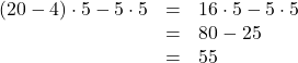 \begin{array}{rcl} (20-4) \cdot 5-5 \cdot 5 &=& 16 \cdot 5-5 \cdot 5 \\ &=& 80-25 \\ &=& 55 \end{array}