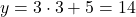 y= 3 \cdot 3 + 5 = 14