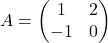 A= \begin{pmatrix} 1 & 2 \\ -1 & 0 \end{pmatrix}