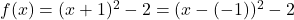 f(x) = (x + 1)^2 -2 = (x-(-1))^2-2