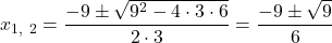 x_{1,~2} = \dfrac{-9 \pm \sqrt{9^2 - 4 \cdot 3 \cdot 6}}{2 \cdot 3} = \dfrac{-9 \pm \sqrt{9}}{6}