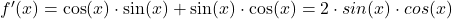 f^\prime(x)=\cos (x) \cdot \sin (x) + \sin (x) \cdot \cos(x)=2\cdot sin(x) \cdot cos(x)