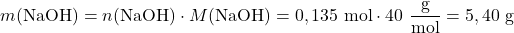 m(\text{NaOH}) = n(\text{NaOH}) \cdot M(\text{NaOH}) = 0,135 ~ \text{mol} \cdot 40~ \dfrac{\text{g}}{\text{mol}} = 5,40~\text{g}