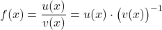 f(x) = \dfrac{u(x)}{v(x)} = u(x) \cdot \bigl(v(x)\bigr)^{-1}