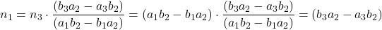 n_1 = n_3 \cdot \dfrac{(b_3 a_2 - a_3 b_2)}{(a_1 b_2 - b_1 a_2)} = (a_1 b_2 - b_1 a_2) \cdot \dfrac{(b_3 a_2 - a_3 b_2)}{(a_1 b_2 - b_1 a_2)} = (b_3 a_2 - a_3 b_2)