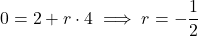 0=2+r \cdot 4 \implies r=-\dfrac{1}{2}