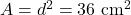 A=d^2=36~\text{cm}^2