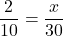 \dfrac{2}{10} = \dfrac{x}{30}