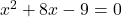 x^2 + 8x - 9 = 0