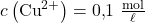 c \left( \text{Cu}^{2+} \right) = 0{,}1~\frac{\text{mol}}{\ell}