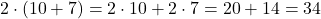 2 \cdot (10 + 7) =2 \cdot 10 + 2 \cdot 7 = 20 + 14 = 34