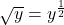 \sqrt{y} = y^{\frac{1}{2}}